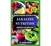 SMOOTHIES GUIDE FOR ALKALINE NUTRITION DETOX COOKBOOK: Energizing, Alkalizing Detox Blends to Cleanse the Body, Reduce Inflammation, and Restore pH Balance Naturally