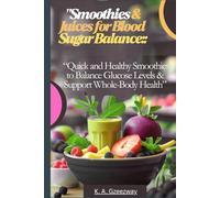 "Smoothies & Juices for Blood Sugar Balance:: “Quick and Healthy Smoothies to Balance Glucose Levels & Support Whole-Body Health”