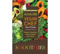 Smoothies: Powerful Pioneers Alkaline Vegan Chef: Prepare Smoothies, Juices, Shakes & Tonics