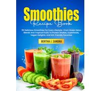 Smoothies Recipe Book: 151 Delicious Smoothies For Every Lifestyle-From Green Detox Blends And Tropical Fruits To Protein Shakes, Superfoods, Vegan Delights, And Kid-Friendly Favorites