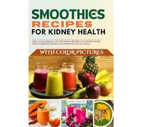 Smoothies Recipes for Kidney Health with Pictures: Nourishing Low-Sodium, Low-Potassium Blends to Support Kidney Function, Boost Energy, and Enhance Wellness