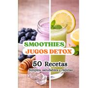 Smoothies y Jugos Détox: 50 recetas saludables, rápidas y deliciosas, bebidas naturales, salud y bienestar, libro de cocina y bebidas