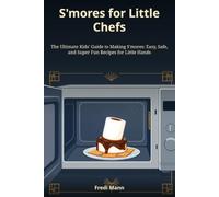 S'mores for Little Chefs: The Ultimate Kids' Guide to Making S'mores: Easy, Safe, and Super Fun Recipes for Little Hands