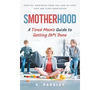 Smotherhood: A Tired Mom's Guide to Getting Sh*t Done
