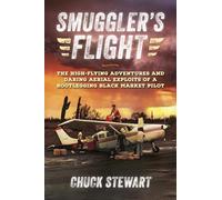 Smuggler's Flight: The High-Flying Adventures and Daring Aerial Exploits of a Bootlegging Black Market Pilot