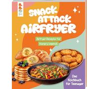 Snack Attack Airfryer. Airfryer-Rezepte für Hungry Legends: Das Kochbuch für Teenager