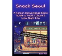 Snack Seoul: A Korean Convenience Store Guide to Food, Culture & Late-Night Life (Seoul, Curated)