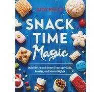 SNACK TIME MAGIC: Quick Bites and Sweet Treats for Kids, Parties, and Movie Nights