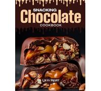 SNACKING CHOCOLATE COOKBOOK: Mouthwatering, Rich, and Irresistible - Quick and Easy Chocolate Recipes for All Ages, Sweet Snacking, and Decadent ... COLLECTION | SNACKING COOKBOOK FOR EVERYONE)