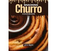 SNACKING CHURRO COOKBOOK: Mouthwatering, Crispy, and Perfect for All Ages - Quick and Easy Churro Recipes for Sweet Snacking, Festive Treats, and ... COLLECTION | SNACKING COOKBOOK FOR EVERYONE)