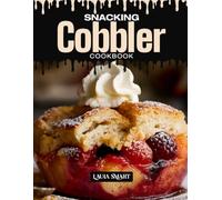 SNACKING COBBLER COOKBOOK: Mouthwatering, Warm, and Perfect for All Ages - Quick and Easy Cobbler Recipes for Sweet Snacking, Comfort Desserts, and ... COLLECTION | SNACKING COOKBOOK FOR EVERYONE)