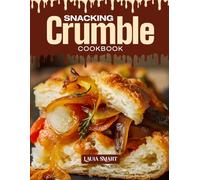 SNACKING CRUMBLE COOKBOOK: Mouthwatering, Crispy, and Perfect for All Ages - Quick and Easy Crumble Recipes for Sweet Snacking, Comfort Desserts, and ... COLLECTION | SNACKING COOKBOOK FOR EVERYONE)