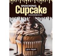 SNACKING CUPCAKE COOKBOOK: Mouthwatering, Fluffy, and Fun for All Ages - Quick and Easy Cupcake Recipes for Sweet Snacking, Celebrations, and Everyday ... COLLECTION | SNACKING COOKBOOK FOR EVERYONE)