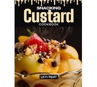 SNACKING CUSTARD COOKBOOK: Mouthwatering, Silky, and Perfect for All Ages - Quick and Easy Custard Recipes for Sweet Snacking, Comfort Desserts, and ... COLLECTION | SNACKING COOKBOOK FOR EVERYONE)