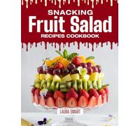 SNACKING FRUIT SALAD RECIPES COOKBOOK: Refreshing, Colorful, and Naturally Sweet - Quick and Easy Fruit Salad Recipes for Healthy Snacking, Light ... COLLECTION | SNACKING COOKBOOK FOR EVERYONE)