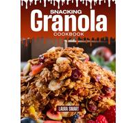 SNACKING GRANOLA COOKBOOK: Mouthwatering, Crunchy, and Perfect for All Ages - Quick and Easy Granola Recipes for Healthy Snacking, Breakfast Boosts, ... COLLECTION | SNACKING COOKBOOK FOR EVERYONE)