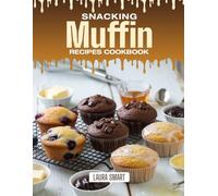SNACKING MUFFIN RECIPES COOKBOOK: Moist, Flavor-Packed, and Ready to Grab - Quick and Easy Muffin Recipes for Busy Mornings, Snack Attacks, and ... COLLECTION | SNACKING COOKBOOK FOR EVERYONE)