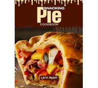 SNACKING PIE COOKBOOK: Mouthwatering, Flaky, and Perfect for All Ages - Quick and Easy Pie Recipes for Sweet and Savory Snacking, Homemade Comfort, ... COLLECTION | SNACKING COOKBOOK FOR EVERYONE)