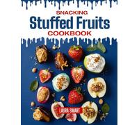 SNACKING STUFFED FRUITS COOKBOOK: Mouthwatering, Fresh, Flavorful and Naturally Sweet - Quick and Easy Stuffed Fruit Recipes for All Ages, Wholesome ... COLLECTION | SNACKING COOKBOOK FOR EVERYONE)
