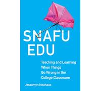 Snafu Edu: Teaching and Learning When Things Go Wrong in the College Classroom: 6 (Teaching, Engaging, and Thriving in Higher Ed)