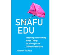 Snafu Edu: Teaching and Learning When Things Go Wrong in the College Classroom: 6 (Teaching, Engaging, and Thriving in Higher Ed)