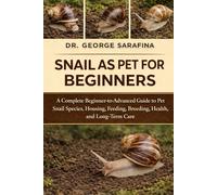 SNAIL AS PET FOR BEGINNERS: A Complete Beginner-to-Advanced Guide to Pet Snail Species, Housing, Feeding, Breeding, Health, and Long-Term Care