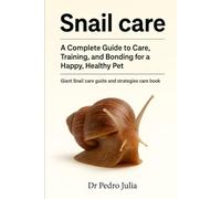 Snail Care: A Complete Guide to Care, Training, and Bonding for a Happy, Healthy Pet