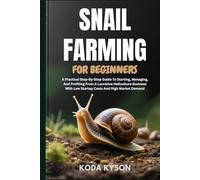 SNAIL FARMING FOR BEGINNERS: A Practical Step-By-Step Guide To Starting, Managing, And Profiting From A Lucrative Heliculture Business With Low Startup Costs And High Market Demand