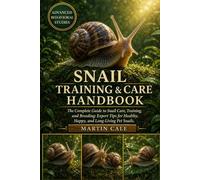SNAIL TRAINING & CARE HANDBOOK: The Complete Guide to Snail Care, Training, and Breeding: Expert Tips for Healthy, Happy, and Long-Living Pet Snails.