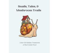 Snails, Tailes and Mushroom Trails: Color 50 Hidden Treasures of the Forest Floor