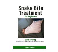 Snake Bite Treatment for Beginners: Step-by-Step First Aid Guide with Home Remedies for Venomous Bites