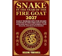 Snake in the Year of the Fire Goat 2027: Daily Horoscope for Snake Natives in the Fire Goat Year with Feng Shui, Lucky Symbols, Love, Wealth, and Health Guidance