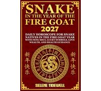 Snake in the Year of the Fire Goat 2027: Daily Horoscope for Snake Natives in the Fire Goat Year with Feng Shui, Lucky Symbols, Love, Wealth, and Health Guidance