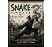 Snake Kung Fu Style: The Complete History, Philosophy, Technique and Practice of the Serpentine Martial Art: Ancient Principles, Qi Flow, Striking, ... for Internal Power and Applied Efficiency