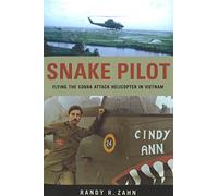 Snake Pilot: Flying the Cobra Attack Helicopter in Vietnam