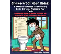 Snake-Proof Your Home: A Practical Workbook for Preventing Snake Entry and Protecting Your Family: A Hands-On Guide to Assess, Prevent, and Respond to ... Your Family, Home, and Environment))
