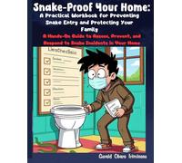 Snake-Proof Your Home: A Practical Workbook for Preventing Snake Entry and Protecting Your Family: A Hands-On Guide to Assess, Prevent, and Respond to ... Your Family, Home, and Environment))