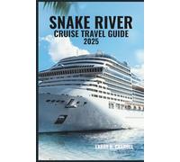 SNAKE RIVER CRUISE TRAVEL GUIDE 2025: Cruise Through the Heart of the West - Port Highlights, Outdoor Adventures & Travel Insights