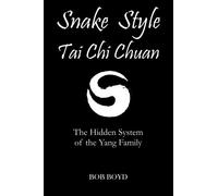 Snake Style Tai Chi Chuan: The Hidden System Of The Yang Family