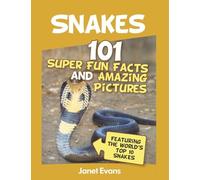Snakes: 101 Super Fun Facts And Amazing Pictures (Featuring The World’s Top 10 S