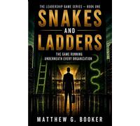Snakes and Ladders: A Guide to the Game Running Underneath Every Organization. (The Leadership Game Series)