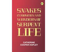 Snakes: Curiosities and Wonders of Serpent Life
