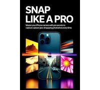 Snap Like A Pro: Master Your iPhone Camera with Pro Secrets to Capture Jaw-Dropping Photos Every Time