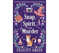 Snap, Spirit, Murder: A Ghost Photographer Paranormal Cozy Mystery: 1