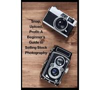 Snap, Upload, Profit: A Beginner's Guide to Selling Stock Photography