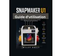Snapmaker U1 Guide d'utilisation: Manuel complet pour débutants et utilisateurs avancés : configuration, étalonnage, impression multicolore, têtes d’impression, maintenance et dépannage
