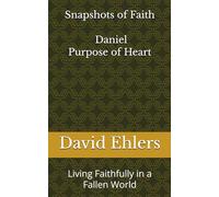 Snapshots of Faith - Daniel: Purpose of Heart: Living Faithfully in a Fallen World