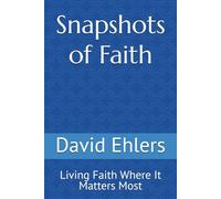 Snapshots of Faith: Living Faith Where It Matters Most