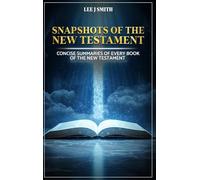 Snapshots of the New Testament: A Concise Summary of Every Book in the New Testament