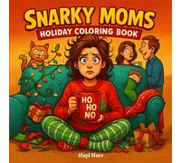 Snarky Mom's Holiday Coloring Book: Sass, Sarcasm, and Christmas Survival for Moms Everywhere. (Mindfulness Moments Coloring Series)